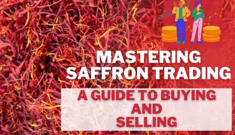 Mastering Saffron Trading [A Guide to Buying and Selling 2023]