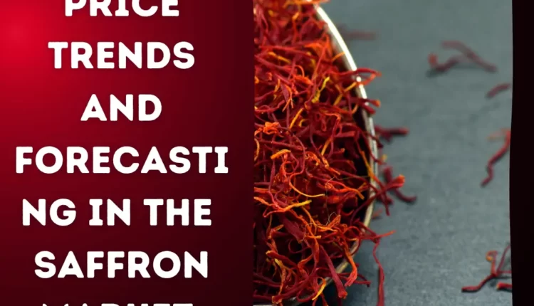 Price Trends and Forecasting in the Saffron Market 2023