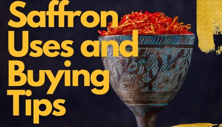 Saffron Uses and Buying Tips: The Ultimate Guide 2023