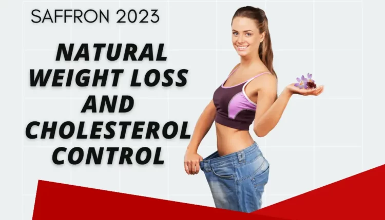 Saffron 2023: Natural Weight Loss and Cholesterol Control